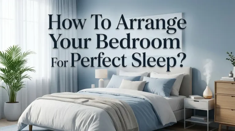 How To Arrange Your Bedroom For Perfect Sleep?